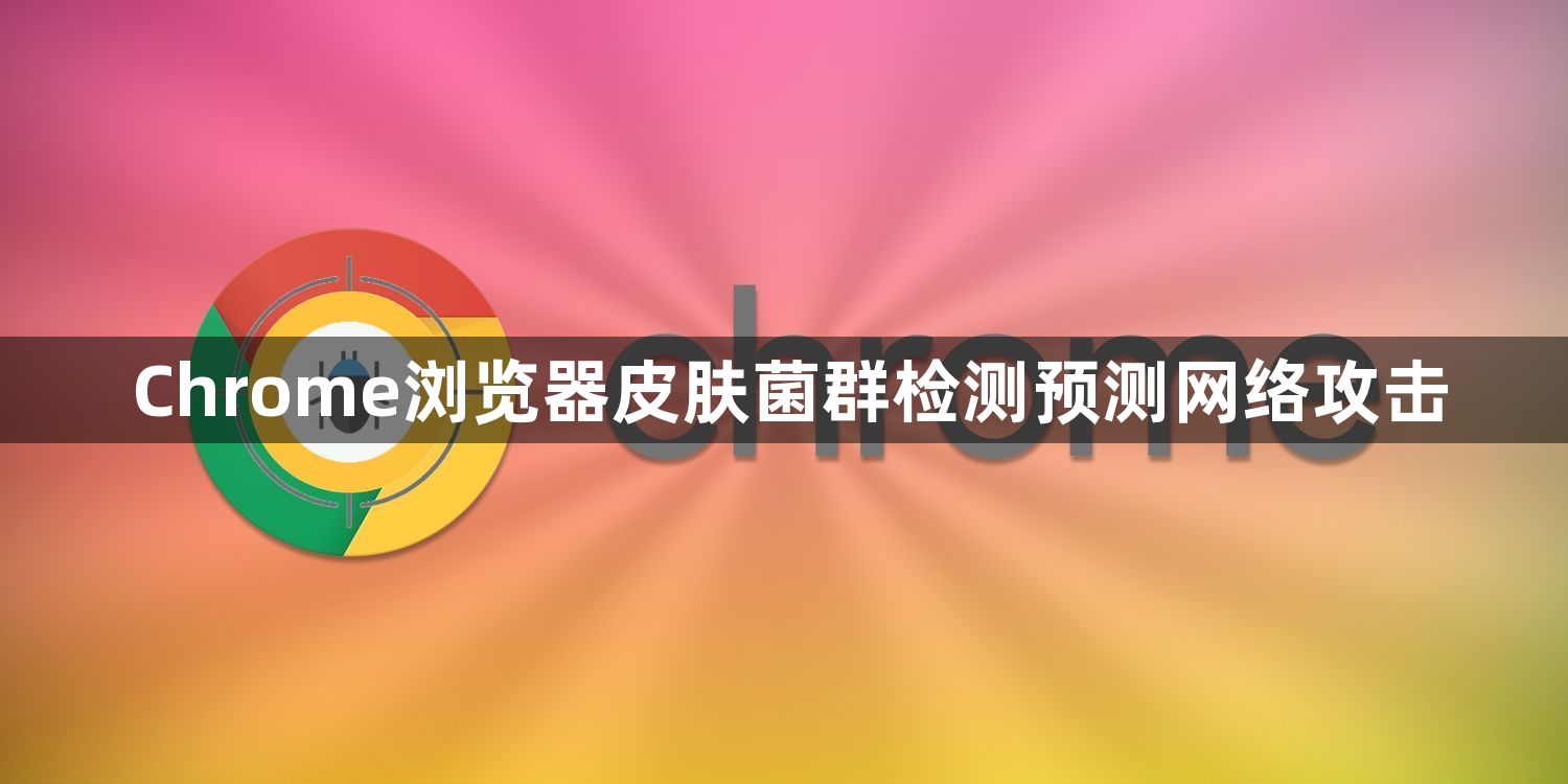 Chrome浏览器皮肤菌群检测预测网络攻击1