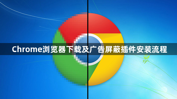 Chrome浏览器下载及广告屏蔽插件安装流程1