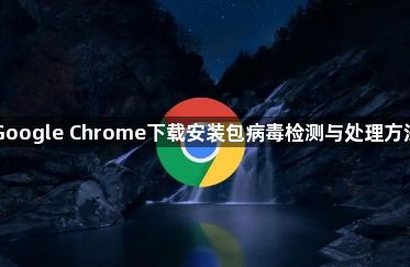 Google Chrome下载安装包病毒检测与处理方法1