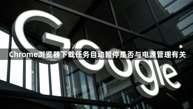 Chrome浏览器下载任务自动暂停是否与电源管理有关1