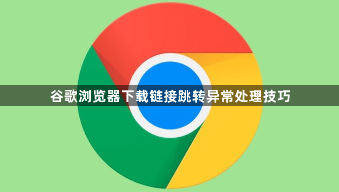 谷歌浏览器下载链接跳转异常处理技巧1