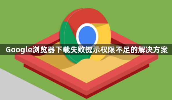 Google浏览器下载失败提示权限不足的解决方案1