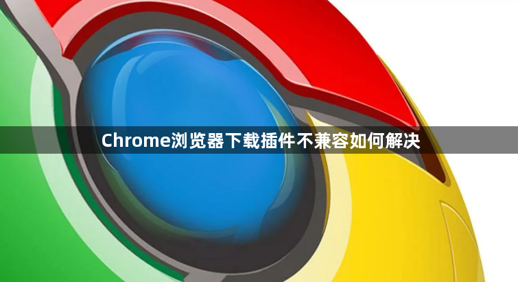 Chrome浏览器下载插件不兼容如何解决1