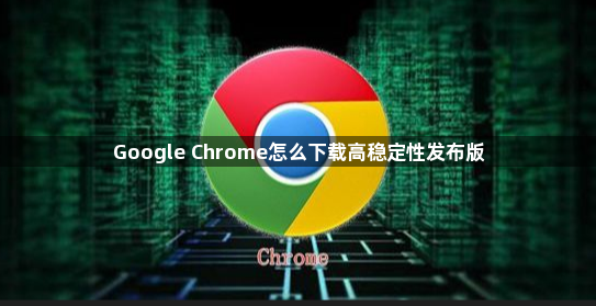 Google Chrome怎么下载高稳定性发布版1