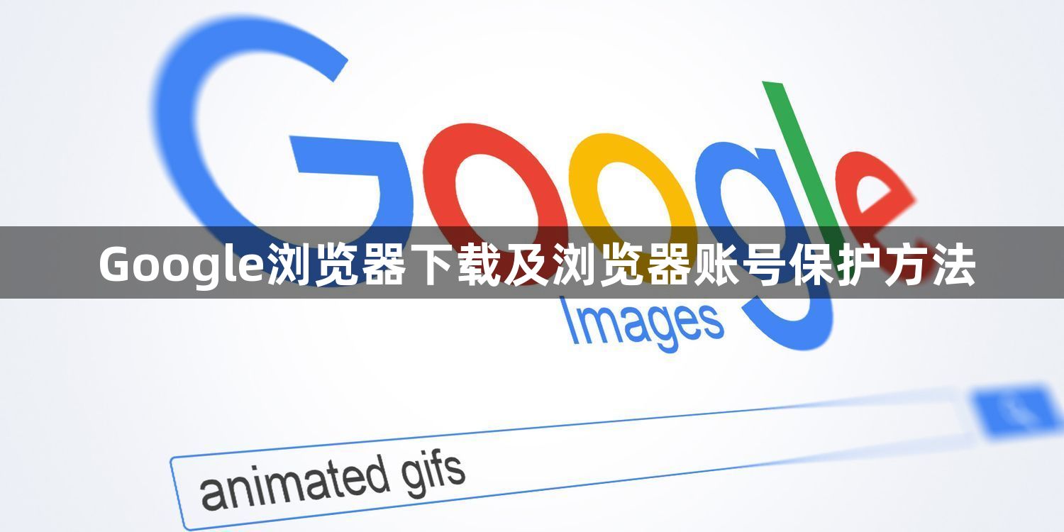 Google浏览器下载及浏览器账号保护方法1