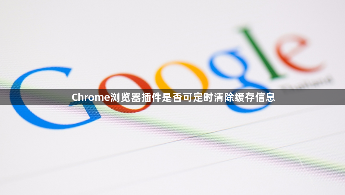 Chrome浏览器插件是否可定时清除缓存信息1