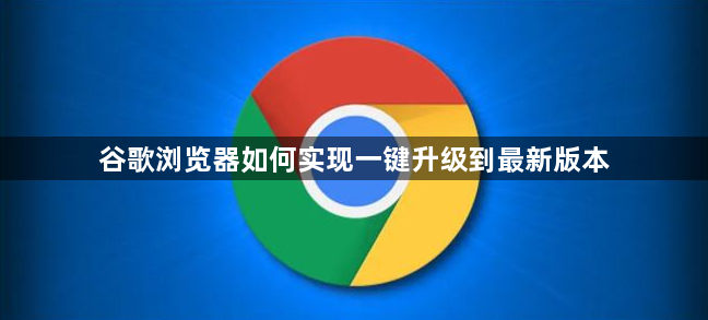 谷歌浏览器如何实现一键升级到最新版本1