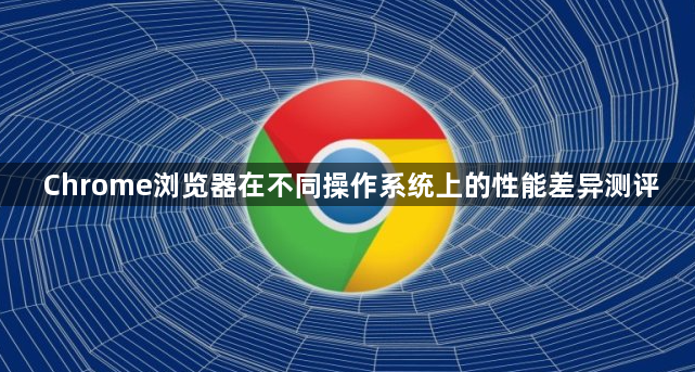 Chrome浏览器在不同操作系统上的性能差异测评1