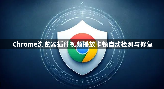Chrome浏览器插件视频播放卡顿自动检测与修复1