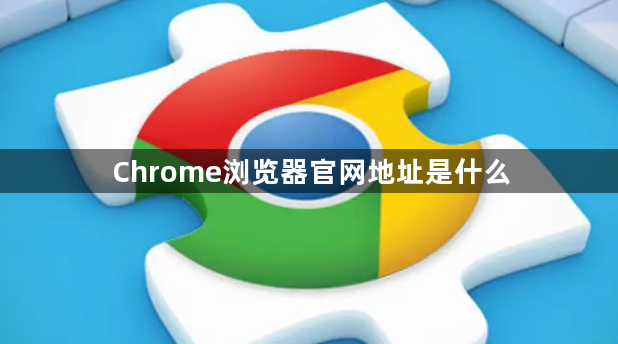 Chrome浏览器官网地址是什么1