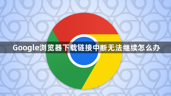 Google浏览器下载链接中断无法继续怎么办1