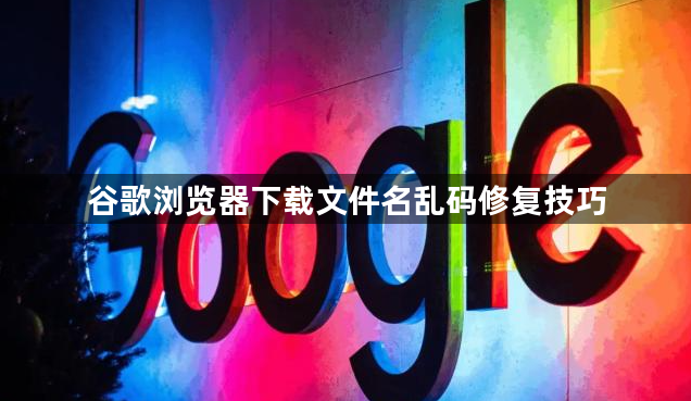 谷歌浏览器下载文件名乱码修复技巧1