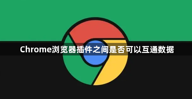 Chrome浏览器插件之间是否可以互通数据1