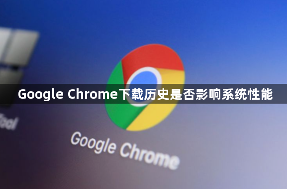 Google Chrome下载历史是否影响系统性能1