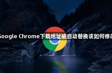 Google Chrome下载地址被自动替换该如何修改1