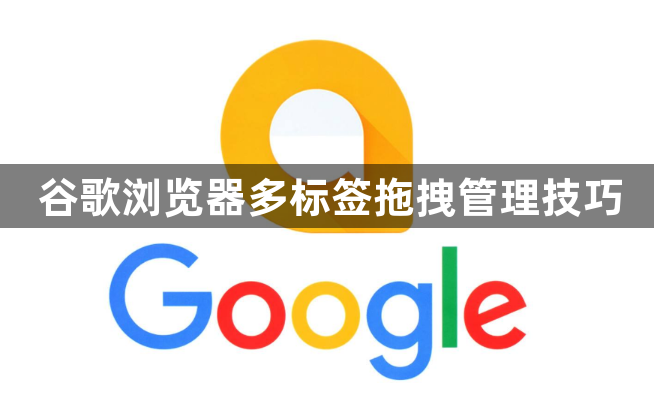 谷歌浏览器多标签拖拽管理技巧1