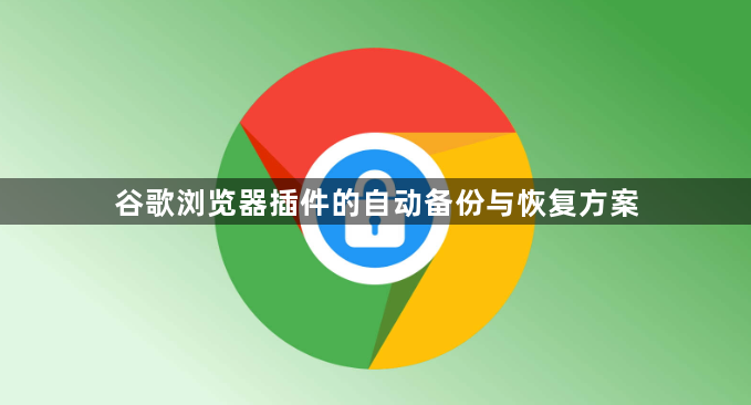 谷歌浏览器插件的自动备份与恢复方案1