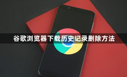 谷歌浏览器下载历史记录删除方法1