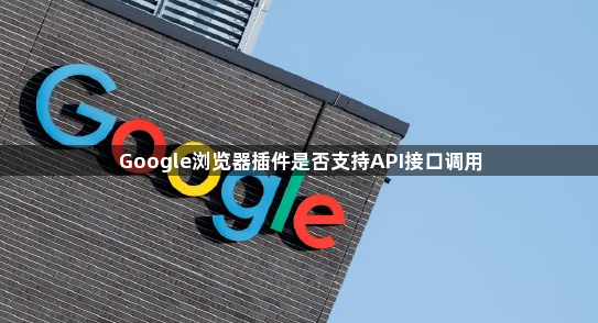 Google浏览器插件是否支持API接口调用1