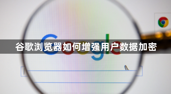 谷歌浏览器如何增强用户数据加密1
