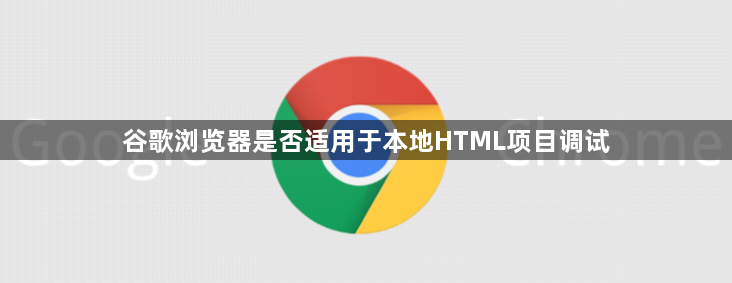 谷歌浏览器是否适用于本地HTML项目调试1