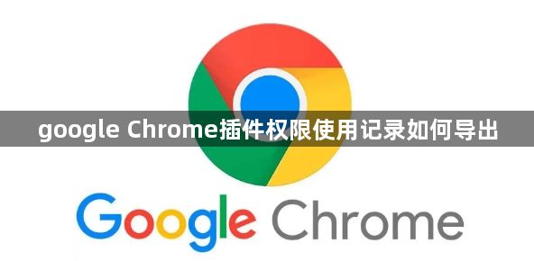 google Chrome插件权限使用记录如何导出1
