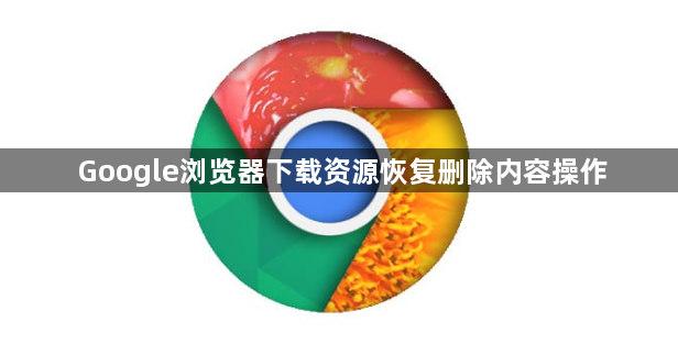 Google浏览器下载资源恢复删除内容操作1