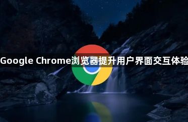 Google Chrome浏览器提升用户界面交互体验1
