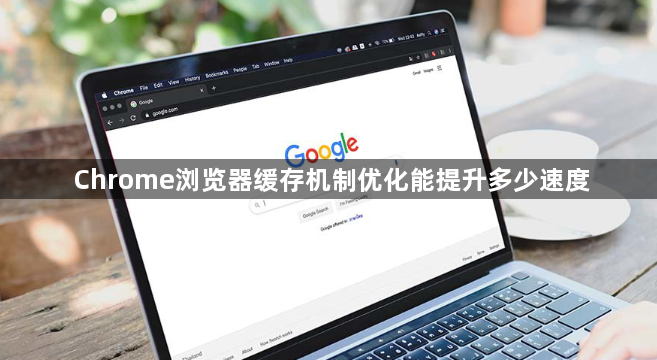 Chrome浏览器缓存机制优化能提升多少速度1