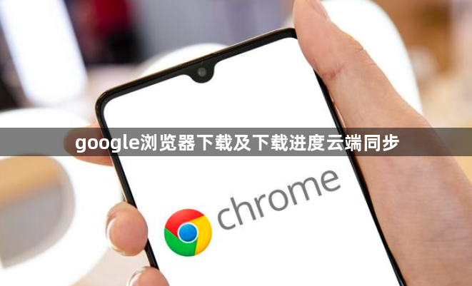 google浏览器下载及下载进度云端同步1