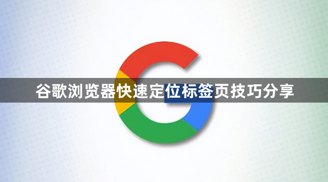 谷歌浏览器快速定位标签页技巧分享1