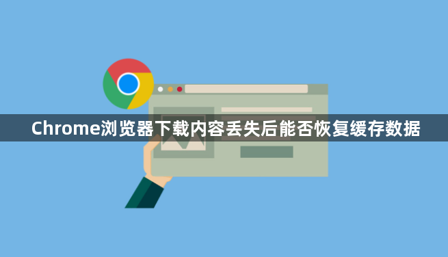 Chrome浏览器下载内容丢失后能否恢复缓存数据1