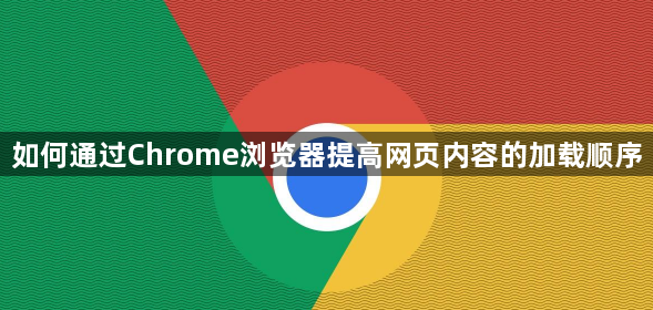 如何通过Chrome浏览器提高网页内容的加载顺序1
