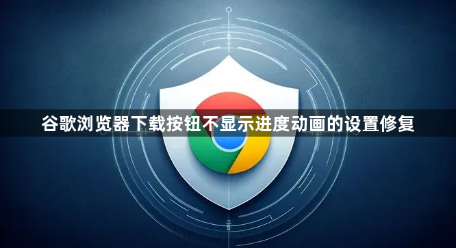 谷歌浏览器下载按钮不显示进度动画的设置修复1