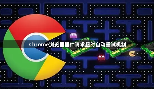 Chrome浏览器插件请求超时自动重试机制1