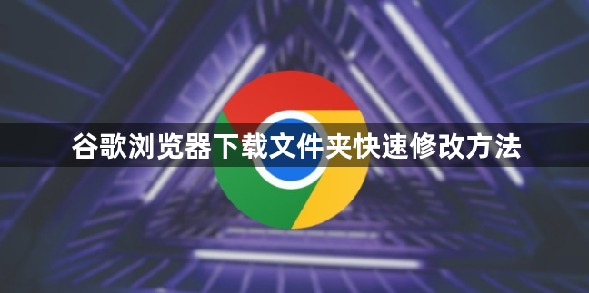 谷歌浏览器下载文件夹快速修改方法1