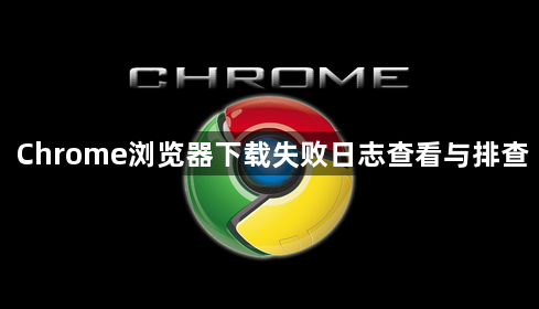 Chrome浏览器下载失败日志查看与排查1