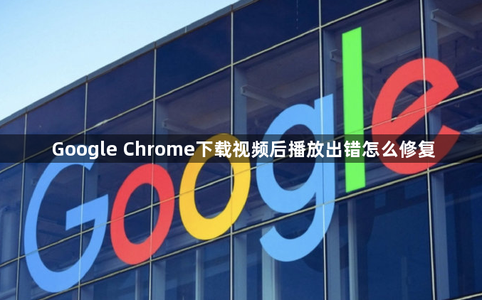 Google Chrome下载视频后播放出错怎么修复1