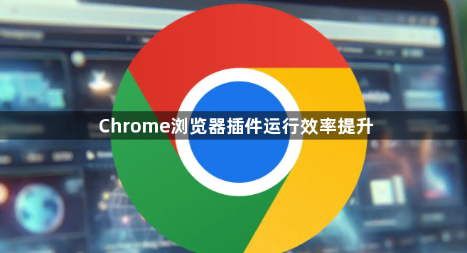 Chrome浏览器插件运行效率提升1