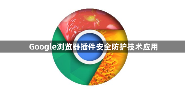 Google浏览器插件安全防护技术应用1