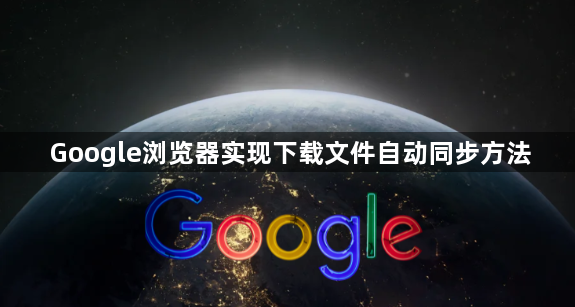 Google浏览器实现下载文件自动同步方法1