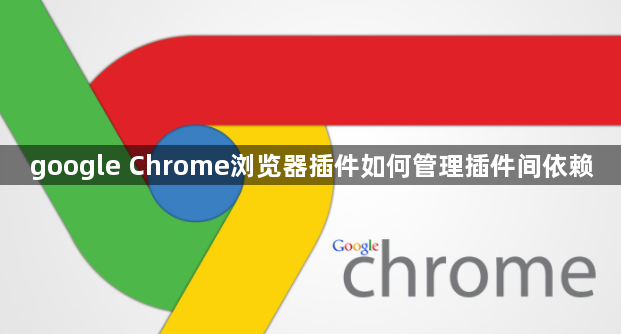 google Chrome浏览器插件如何管理插件间依赖1