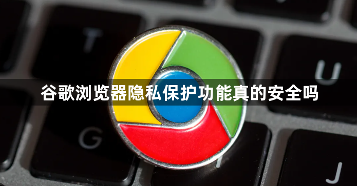 谷歌浏览器隐私保护功能真的安全吗1