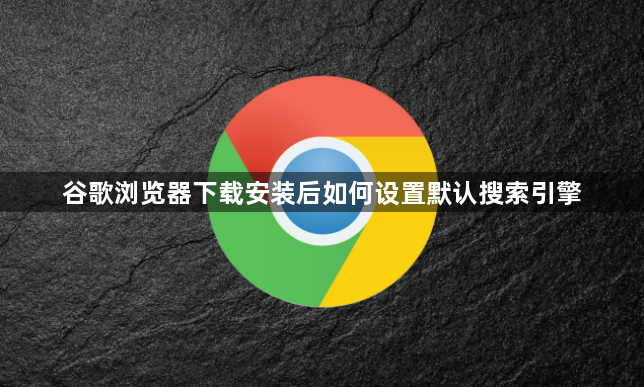 谷歌浏览器下载安装后如何设置默认搜索引擎1