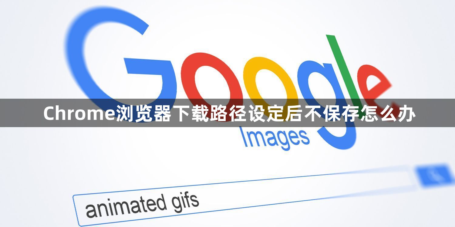 Chrome浏览器下载路径设定后不保存怎么办1