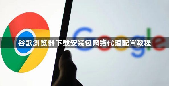 谷歌浏览器下载安装包网络代理配置教程1