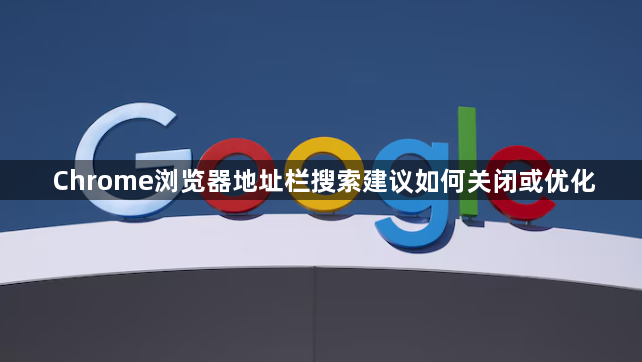 Chrome浏览器地址栏搜索建议如何关闭或优化1