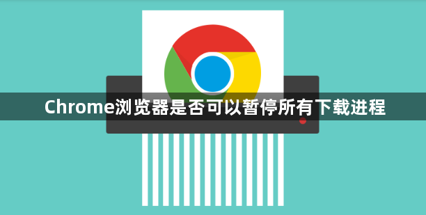 Chrome浏览器是否可以暂停所有下载进程1