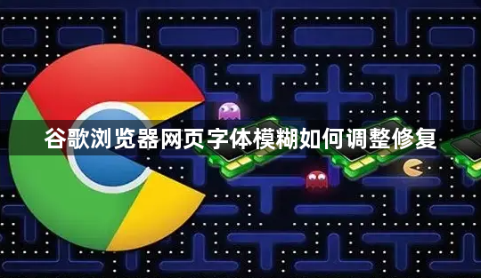 谷歌浏览器网页字体模糊如何调整修复1