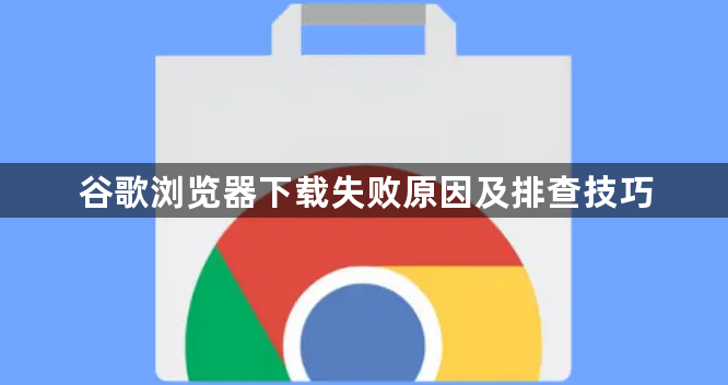 谷歌浏览器下载失败原因及排查技巧1
